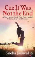Cuz It Was Not the End: "A Story about Hurt, That Gets Healed By Love, Hope and Success " 1684664357 Book Cover