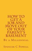 How to Get a Job and Move Out of Your Parent?s Basement: By a Millennial 1544115172 Book Cover