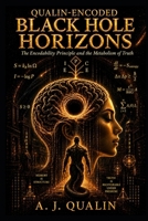 Qualin-Encoded Black Hole Horizons: The Encodability Principle and the Metabolism of Truth (The Qualin Revolution) B0H4QY1HCW Book Cover