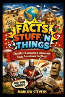 FACTS, STUFF ’N THINGS: The Most Fascinating & Unbelievable Facts From Around the World B0GF82P9YB Book Cover