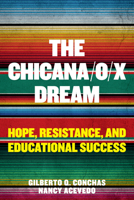 The Chicana/o/x Dream: Hope, Resistance and Educational Success 1682535118 Book Cover