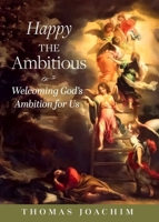 Happy The Ambitious: Welcoming God's Ambition For Us 1594175462 Book Cover
