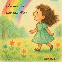 Lilly and the Rainbow Way: A Magical Journey of Color, Courage, and Kindness B0FHDZJCN3 Book Cover