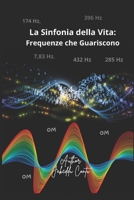 "La Sinfonia della Vita: Frequenze che Guariscono:: Un viaggio attraverso le frequenze che governano l’universo" (Italian Edition) B0DTSZDB4X Book Cover