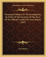 Documents Relative To The Investigation, By Order Of The Secretary Of The Navy, Of The Official Conduct Of Amos Binney 1275838464 Book Cover