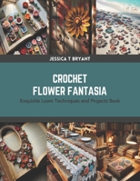 Crochet Flower Fantasia: Exquisite Loom Techniques and Projects Book B0CSDWMMF4 Book Cover