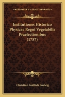 Institutiones Historico-physicae Regni Vegetabilis: Praelectionibus Academicis Accommodatae... 1104772183 Book Cover