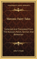 Slavonic Fairy Tales: Collected and Translated from the Russian, Polish, Servian, and Bohemian (Classic Reprint) 1162966599 Book Cover