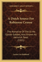 A Dutch Source For Robinson Crusoe: The Narrative Of The El-Ho Sjouke Gabbes, Also Known As Heinrich Texel 1436726468 Book Cover