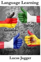 Language Learning: Learn Any Language - 4 Manuscripts: Learn Spanish, Italian, French, German 1539536475 Book Cover