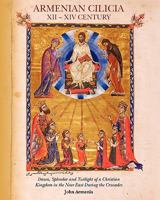 Armenian Cilicia XII -- XIV Century: Dawn, Splendor and Twilight of a Christian Kingdom in the Near East During the Crusades 1451512759 Book Cover