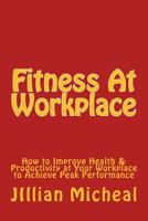 Fitness At Workplace: How to Improve Health & Productivity at Your Workplace to Achieve Peak Performance 1500535966 Book Cover