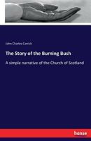 The Story of the Burning Bush: A Simple Narrative of the Church of Scotland 3743342049 Book Cover