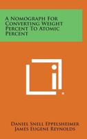 A Nomograph for Converting Weight Percent to Atomic Percent 1258675897 Book Cover