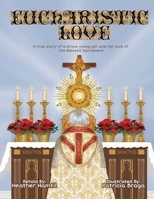 Eucharistic Love: A true story of a brave young girl and her love of the Blessed Sacrament B0DRW22L4D Book Cover