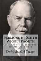 Sermons by Smith Wigglesworth: Collection of Sermons Preached by Wigglesworth 1719306710 Book Cover