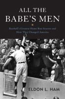 All the Babe's Men: Baseball's Greatest Home Run Seasons and How They Changed America 1597979384 Book Cover