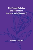The Popular Religion and Folk-Lore of Northern India (Volume 1) 9361479520 Book Cover