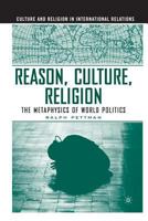 Reason, Culture, Religion: The Metaphysics of World Politics (Culture and Religion in International Relations) 1403965056 Book Cover