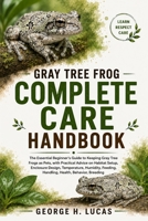GRAY TREE FROG COMPLETE CARE HANDBOOK: The Essential Beginner’s Guide to Keeping Gray Tree Frogs as Pets, with Practical Advice on Habitat Setup, ... Feeding, Handling, Health, Behavior, Breeding B0HF4R228P Book Cover