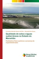Qualidade de solos e águas subterrâneas no Estado do Maranhão: Parâmetros físico-químicos e presença de organofosforados 6202031204 Book Cover