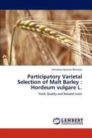 Participatory Varietal Selection of Malt Barley : Hordeum vulgare L.: Yield, Quality and Related traits 3848441403 Book Cover