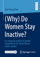(Why) Do Women Stay Inactive?: An empirical analysis of gender inequality in the South Korean labour market 3658492791 Book Cover