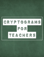 Cryptograms For Teachers: 200 LARGE PRINT Cryptogram Puzzles Based on Teacher Quotes | Inspirational B08R9S1PDM Book Cover