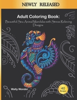 ADULT COLORING BOOK Beautiful Sea Animal Mandalas with Stress Relieving Designs B0BGFBFWZV Book Cover