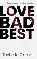 Love Bad Best: Poems About Love. Last, Not Best. 1677456558 Book Cover
