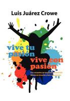 Vive Tu Pasion... Vive Con Pasion: El Reencuentro Con Tus Pasiones a Traves del Metodo de Actuacion y Auto-Conocimiento (Maac) 1463308353 Book Cover