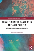 Female Chinese Bankers in the Asia Pacific: Gender, Mobility and Opportunity 0367537664 Book Cover