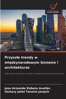 Przyszle trendy w miedzynarodowym biznesie i architekturze: Odkrywanie przyszlosci handlu i budownictwa w cyfrowym swiecie (Polish Edition) 6203850047 Book Cover