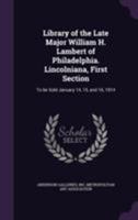 Library of the Late Major William H. Lambert of Philadelphia. Lincolniana, Second Section: To Be Sold April 1, 2, and 3, 1914 1172504601 Book Cover