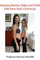Keeping Mother, Baby and Child Safe from Toxic Chemicals 1907962689 Book Cover