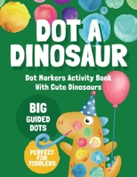 Dot Markers Activity Book With Cute Dinosaurs: Dot A Dinosaur | Easy Guided | Big Dot Markers Coloring Book For Toddlers, Preschool & Kindergarten Kids, Gift For Kids, Ages 2-5 B09DJCH2JW Book Cover