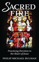 Sacred Fire: Practicing Devotion to the Heart of Jesus 0990325806 Book Cover