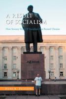 A Result of Socialism: How Seventy Years of Socialism Has Ruined Ukraine 1465349731 Book Cover