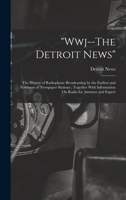 Wwj--The Detroit News: The History of Radiophone Broadcasting by the Earliest and Foremost of Newspaper Stations; Together With Information On Radio for Amateur and Expert 1018437665 Book Cover