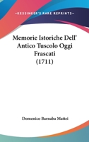 Memorie Istoriche Dell’ Antico Tuscolo Oggi Frascati (1711) 1166172333 Book Cover