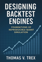 Designing Backtest Engines: Foundations of Reproducible Quant Simulation (Trading System Architecture & DevOps) B0G4JVH268 Book Cover