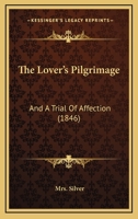 The Lover's Pilgrimage and a Trial of Affection 1165117223 Book Cover