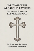 Writings of the Apostolic Fathers: Mathetes, Polycarp, Barnabas, and Papias 9371235098 Book Cover