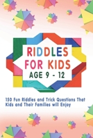 Riddles for Kids: 150 Fun Riddles and Trick Questions That Kids and Their Families will Enjoy Age 9 to 12 B08Z8FG3NJ Book Cover