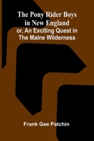 The Pony Rider Boys in New England; or, An Exciting Quest in the Maine Wilderness 9377783933 Book Cover