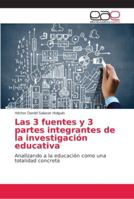 Las 3 fuentes y 3 partes integrantes de la investigación educativa: Analizando a la educación como una totalidad concreta 6202137509 Book Cover