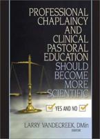 Professional Chaplaincy and Clinical Pastoral Education Should Become More Scientific: Yes and No 0789022389 Book Cover