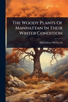 The Woody Plants Of Manhattan: In Their Winter Condition 1277107092 Book Cover