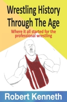 Wrestling History Through The Ages: Where it all started for the professional wrestling B09427FS2S Book Cover