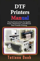 DTF Printers Manual: Practical Instructions for Quality Prints, Maintenance, and Efficient Heat Transfer Printing (Gadgets simplified guides) B0GWL7JH5R Book Cover